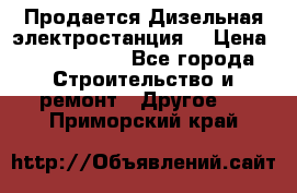 Продается Дизельная электростанция. › Цена ­ 1 400 000 - Все города Строительство и ремонт » Другое   . Приморский край